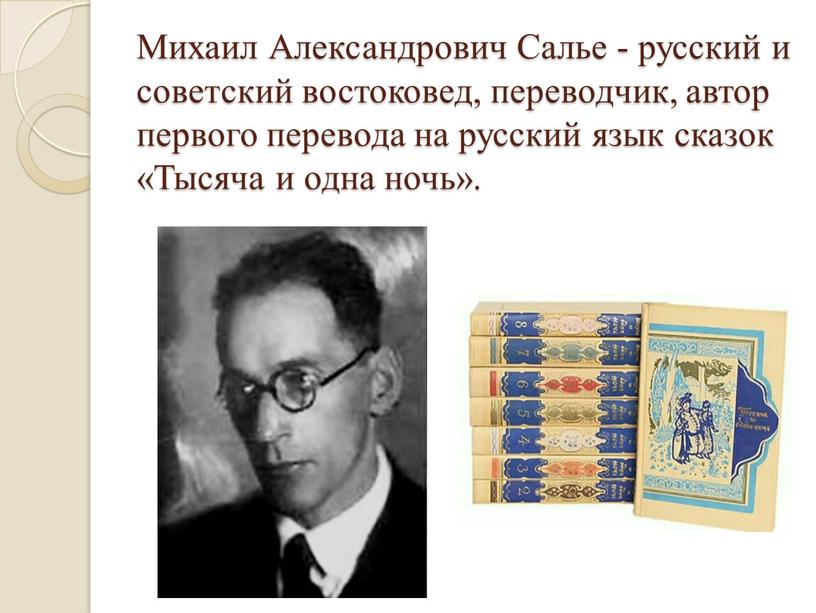 Михаил Александрович Салье - русский и советский востоковед, переводчик, автор первого перевода на русский язык сказок «Тысяча и одна ночь»