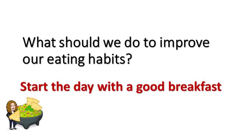 What should we do to improve our eating habits?