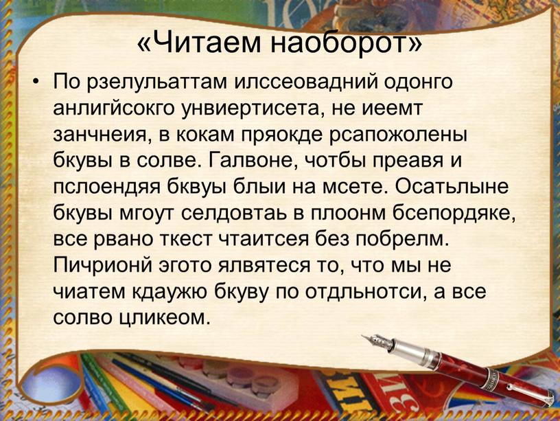 Читаем наоборот» По рзелульаттам илссеовадний одонго анлигйсокго унвиертисета, не иеемт занчнеия, в кокам пряокде рсапожолены бкувы в солве