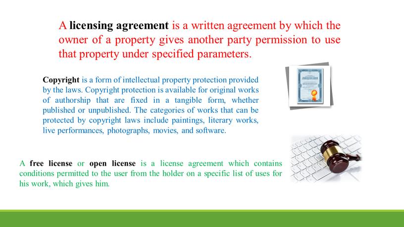 A licensing agreement is a written agreement by which the owner of a property gives another party permission to use that property under specified parameters