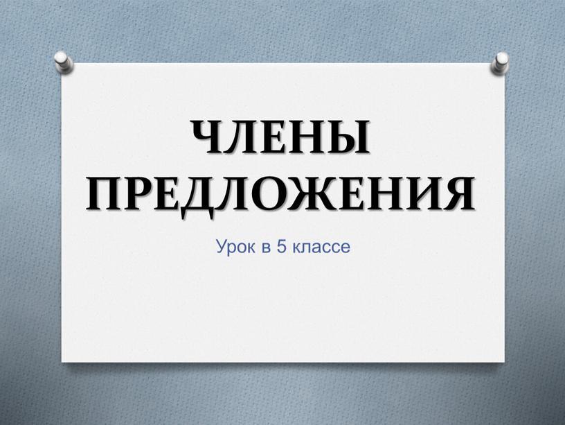 ЧЛЕНЫ ПРЕДЛОЖЕНИЯ Урок в 5 классе