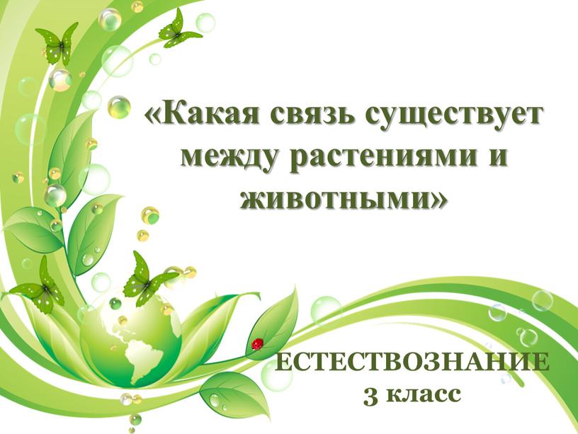 ЕСТЕСТВОЗНАНИЕ 3 класс «Какая связь существует между растениями и животными»