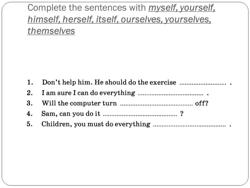 Complete the sentences with myself, yourself, himself, herself, itself, ourselves, yourselves, themselves