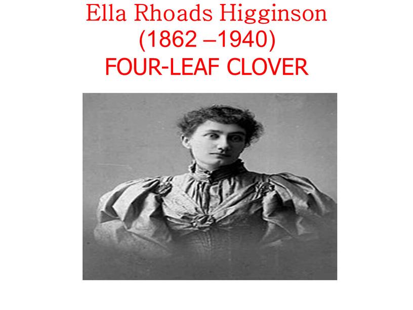 Ella Rhoads Higginson (1862 –1940)