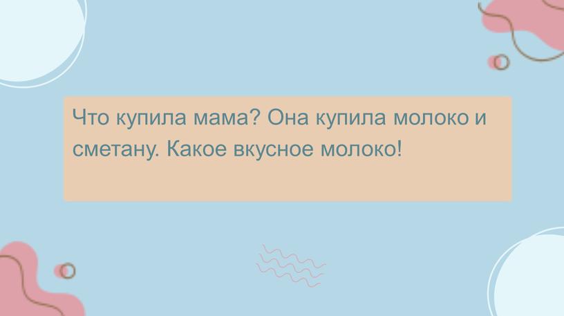 Что купила мама? Она купила молоко и сметану