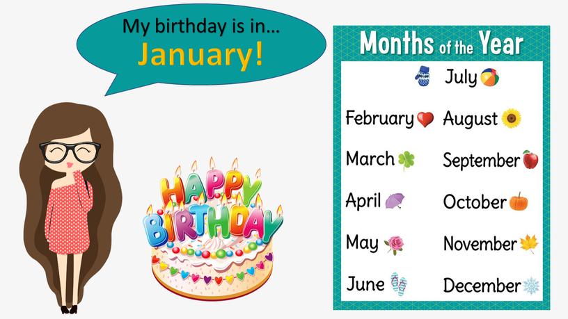 My birthday is in… January!