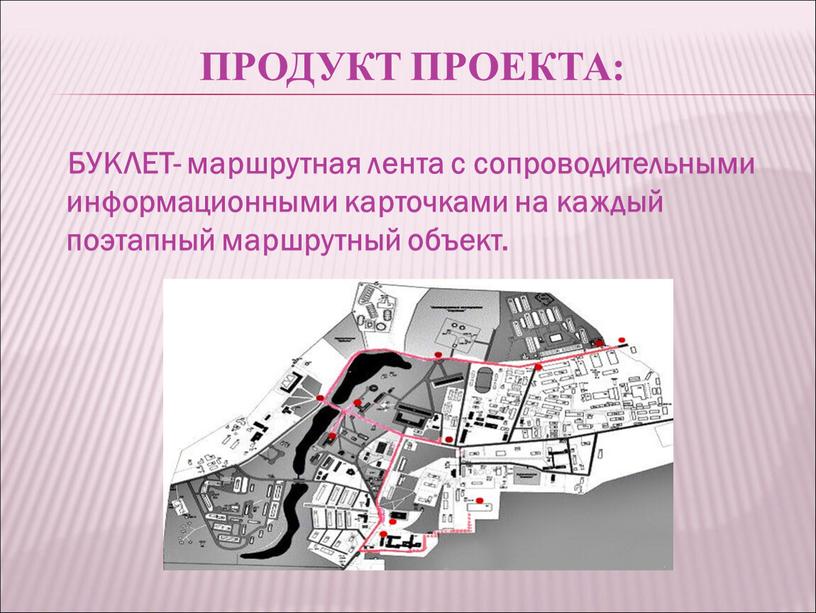 Продукт проекта: БУКЛЕТ- маршрутная лента с сопроводительными информационными карточками на каждый поэтапный маршрутный объект