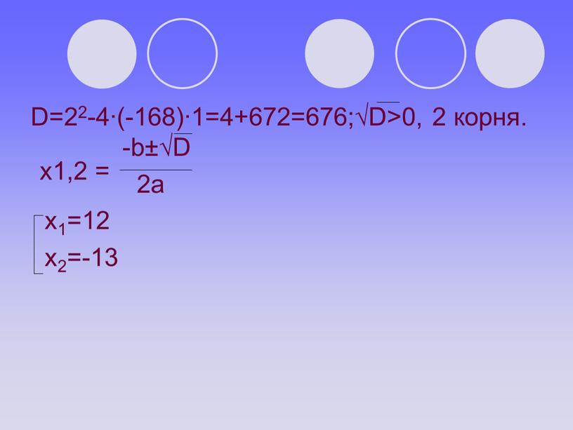 D=22-4∙(-168)∙1=4+672=676;√D>0, 2 корня