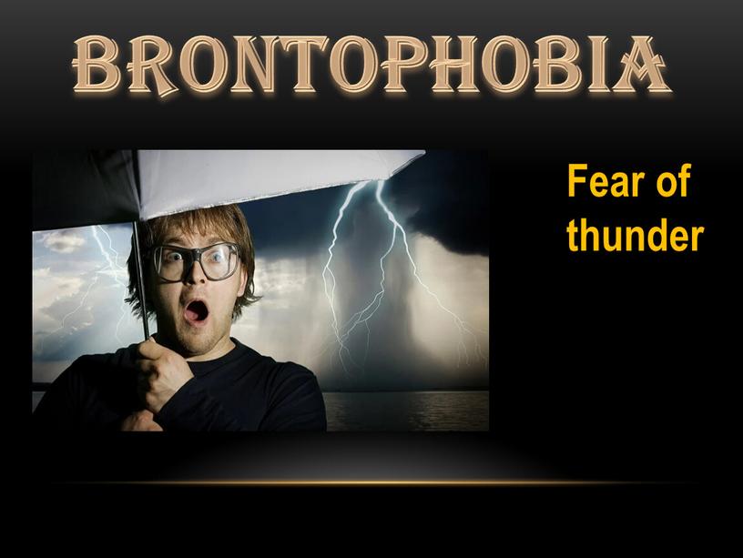 Brontophobia Fear of thunder