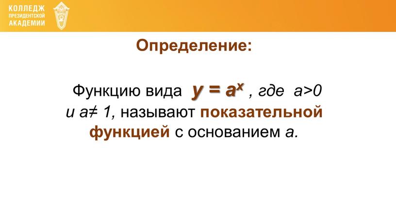 Определение: Функцию вида y = ax , где a>0 и a≠ 1, называют показательной функцией с основанием a