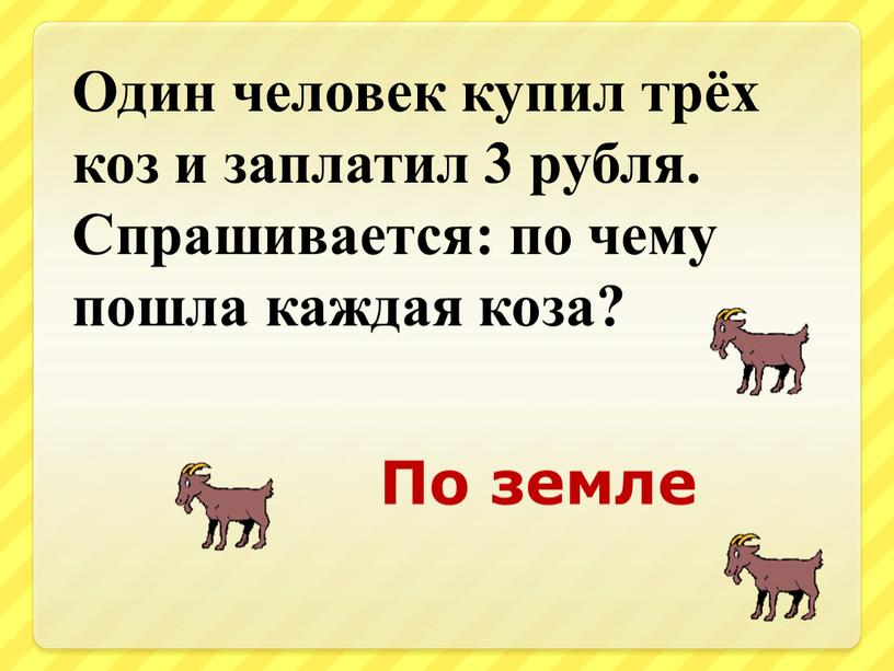 Один человек купил трёх коз и заплатил 3 рубля