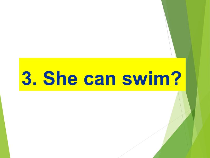 3. She can swim?