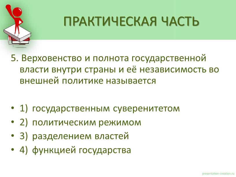 Верховенство и полнота государственной власти внутри страны и её независимость во внешней политике называется 1) государственным суверенитетом 2) политическим режимом 3) разделением властей 4) функцией…