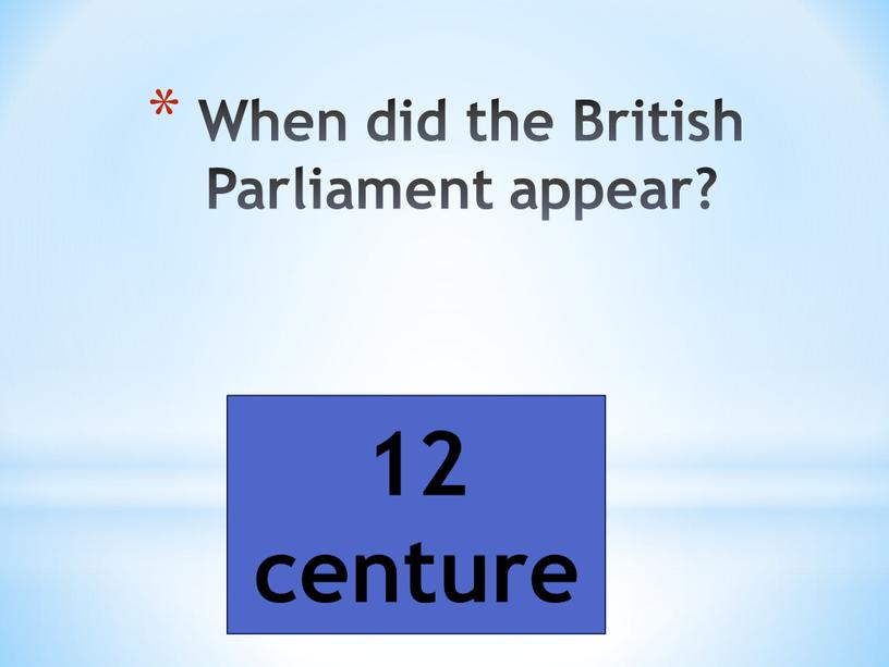 When did the British Parliament appear? 12 centure