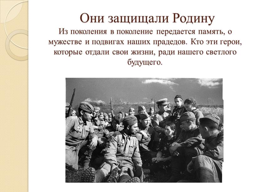 Они защищали Родину Из поколения в поколение передается память, о мужестве и подвигах наших прадедов