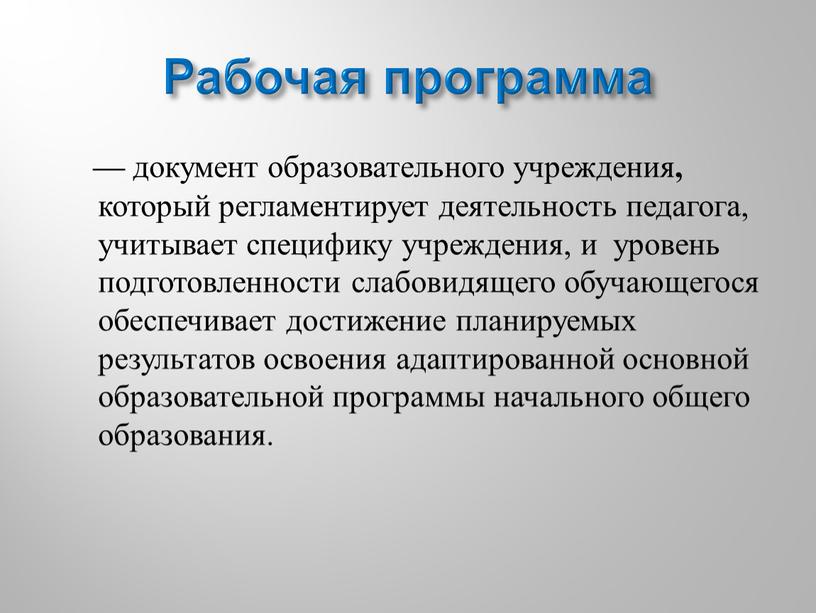 Рабочая программа — документ образовательного учреждения , который регламентирует деятельность педагога, учитывает специфику учреждения, и уровень подготовленности слабовидящего обучающегося обеспечивает достижение планируемых результатов освоения адаптированной…