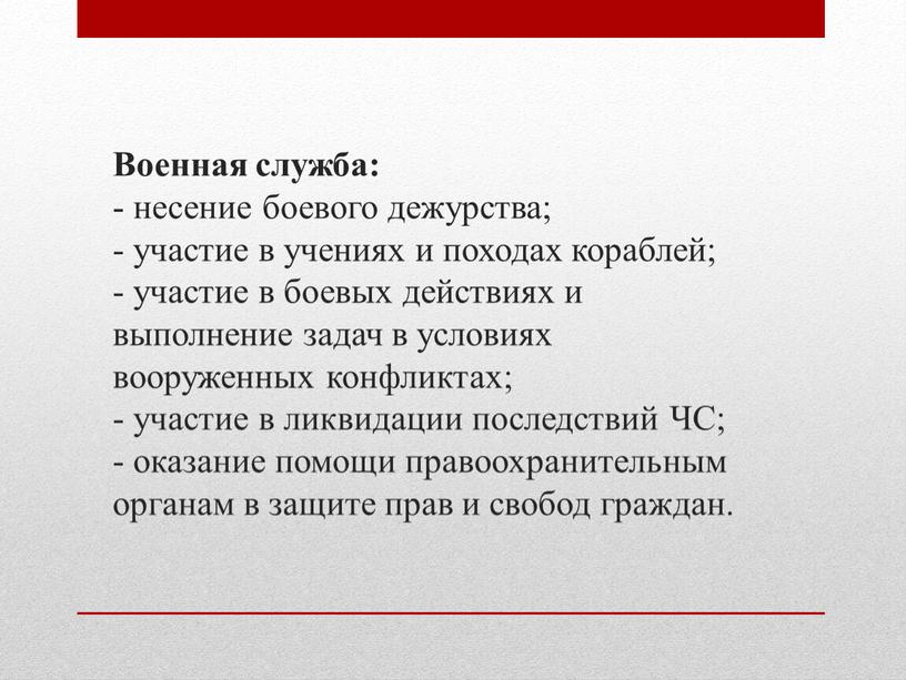 Военная служба: - несение боевого дежурства; - участие в учениях и походах кораблей; - участие в боевых действиях и выполнение задач в условиях вооруженных конфликтах;…