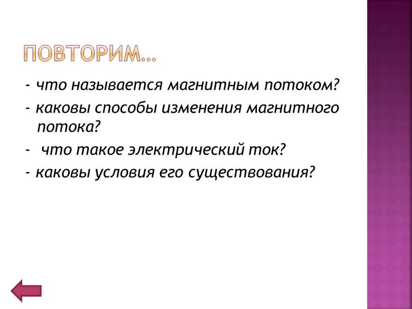 Повторим… - что называется магнитным потоком? - каковы способы изменения магнитного потока? - что такое электрический ток? - каковы условия его существования?