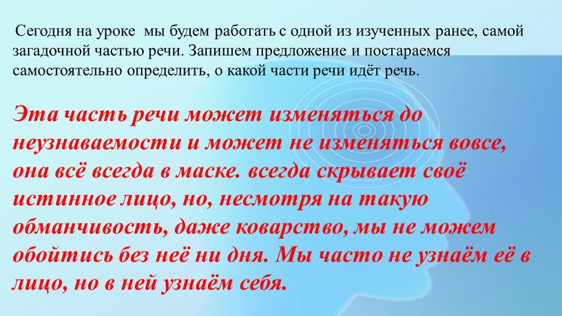 Сегодня на уроке мы будем работать с одной из изученных ранее, самой загадочной частью речи