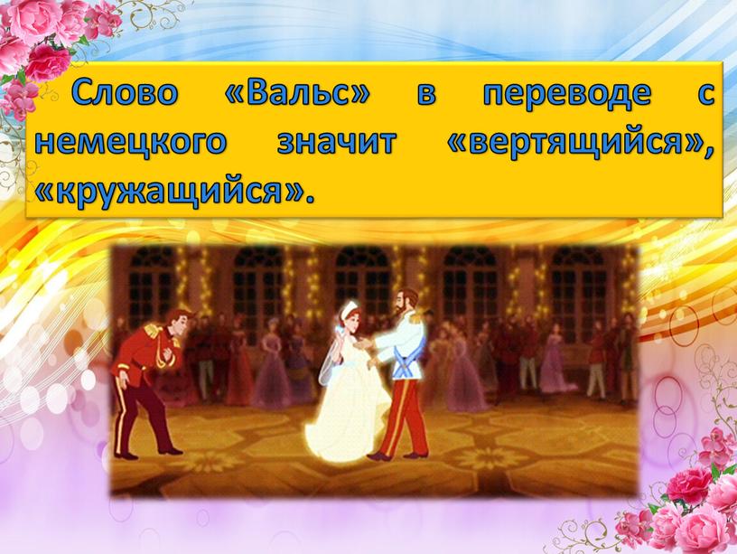 Слово «Вальс» в переводе с немецкого значит «вертящийся», «кружащийся»