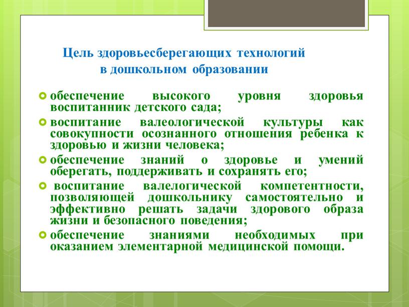 Цель здоровьесберегающих технологий в дошкольном образовании обеспечение высокого уровня здоровья воспитанник детского сада; воспитание валеологической культуры как совокупности осознанного отношения ребенка к здоровью и жизни…