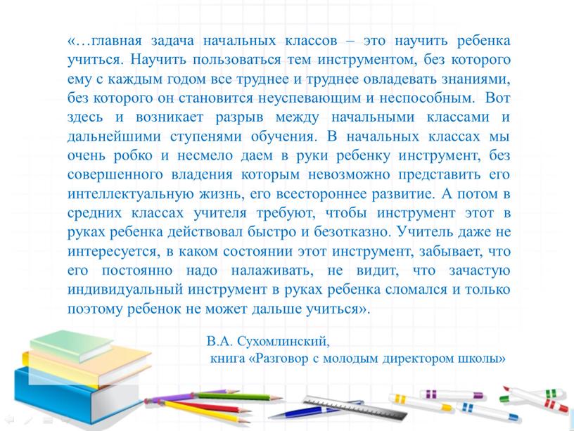 Научить пользоваться тем инструментом, без которого ему с каждым годом все труднее и труднее овладевать знаниями, без которого он становится неуспевающим и неспособным