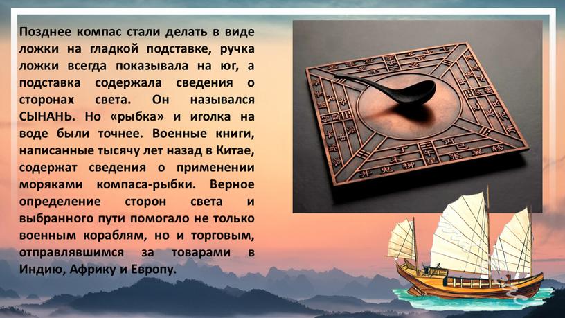 Позднее компас стали делать в виде ложки на гладкой подставке, ручка ложки всегда показывала на юг, а подставка содержала сведения о сторонах света