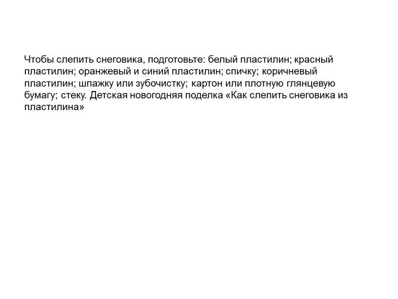 Чтобы слепить снеговика, подготовьте: белый пластилин; красный пластилин; оранжевый и синий пластилин; спичку; коричневый пластилин; шпажку или зубочистку; картон или плотную глянцевую бумагу; стеку