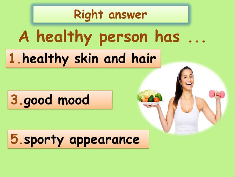 A healthy person has ... 1.healthy skin and hair 3