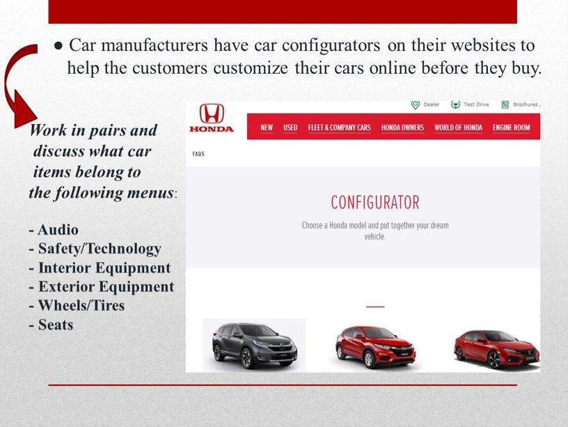 Car manufacturers have car configurators on their websites to help the customers customize their cars online before they buy