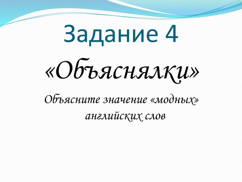 Задание 4 «Объяснялки» Объясните значение «модных» английских слов