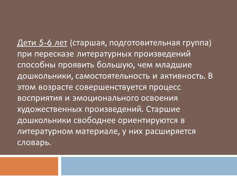 Дети 5-6 лет (старшая, подготовительная группа) при пересказе литературных произведений способны проявить большую, чем младшие дошкольники, самостоятельность и активность