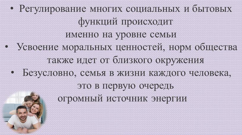 Регулирование многих социальных и бытовых функций происходит именно на уровне семьи