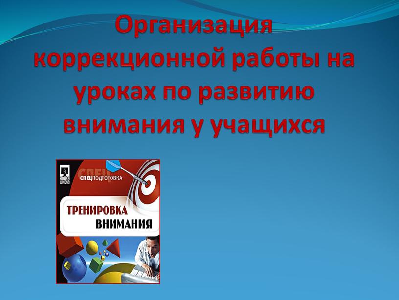 Организация коррекционной работы на уроках по развитию внимания у учащихся