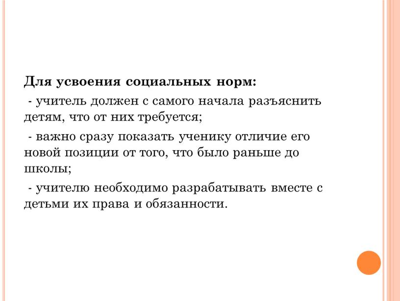 Для усвоения социальных норм: - учитель должен с самого начала разъяснить детям, что от них требуется; - важно сразу показать ученику отличие его новой позиции…