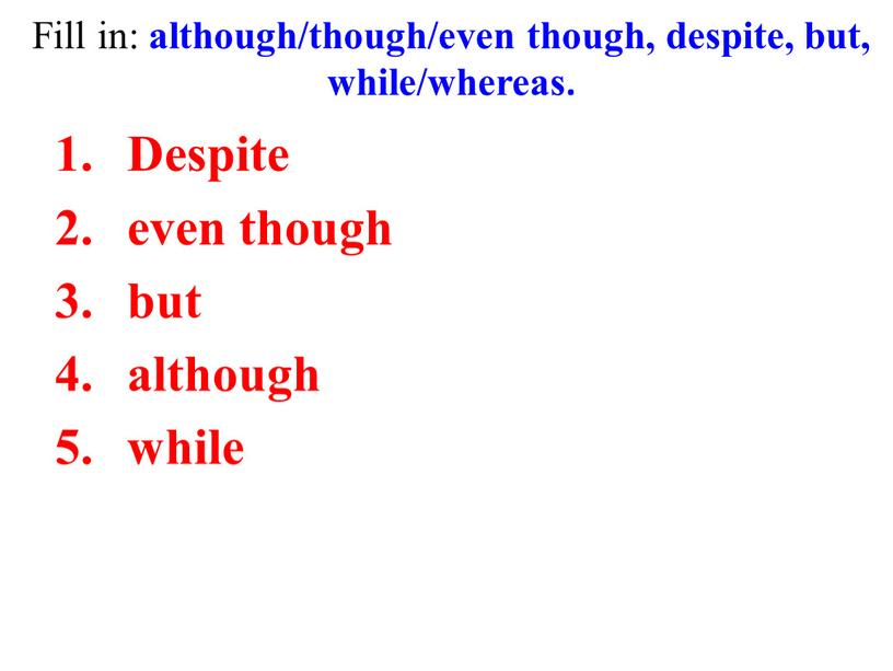 Fill in: although/though/even though, despite, but, while/whereas