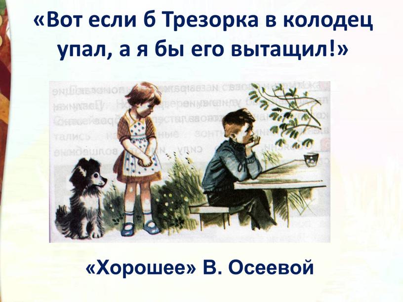 Вот если б Трезорка в колодец упал, а я бы его вытащил!» «Хорошее»