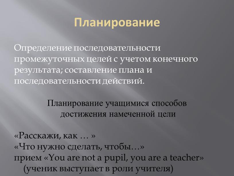 Планирование Определение последовательности промежуточных целей с учетом конечного результата; составление плана и последовательности действий