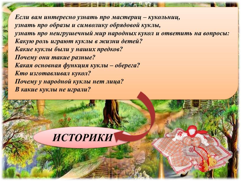 Если вам интересно узнать про мастериц – кукольниц, узнать про образы и символику обрядовой куклы, узнать про неигрушечный мир народных кукол и ответить на вопросы: