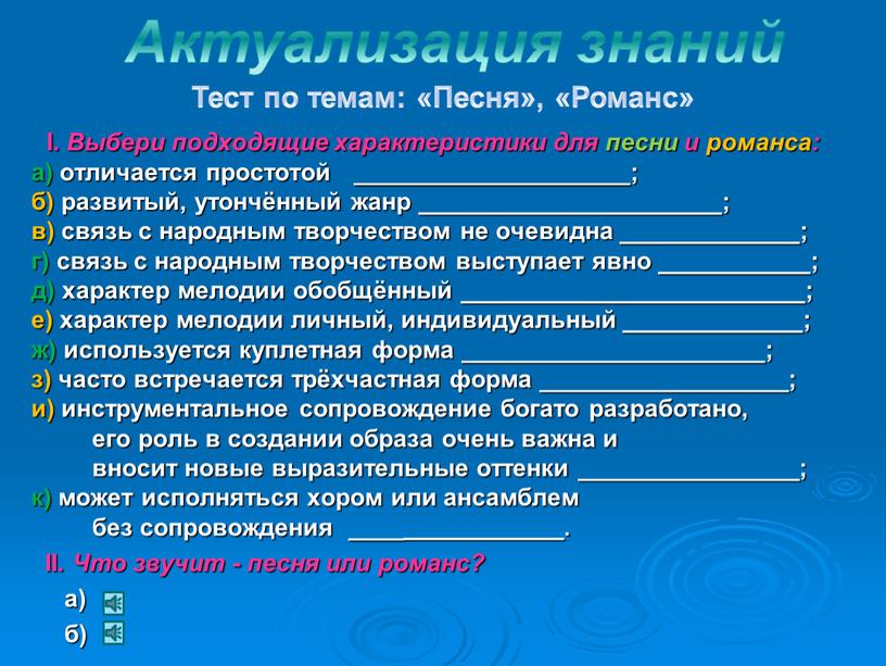 I. Выбери подходящие характеристики для песни и романса: а) отличается простотой ____________________; б) развитый, утончённый жанр ______________________; в) связь с народным творчеством не очевидна _____________;…