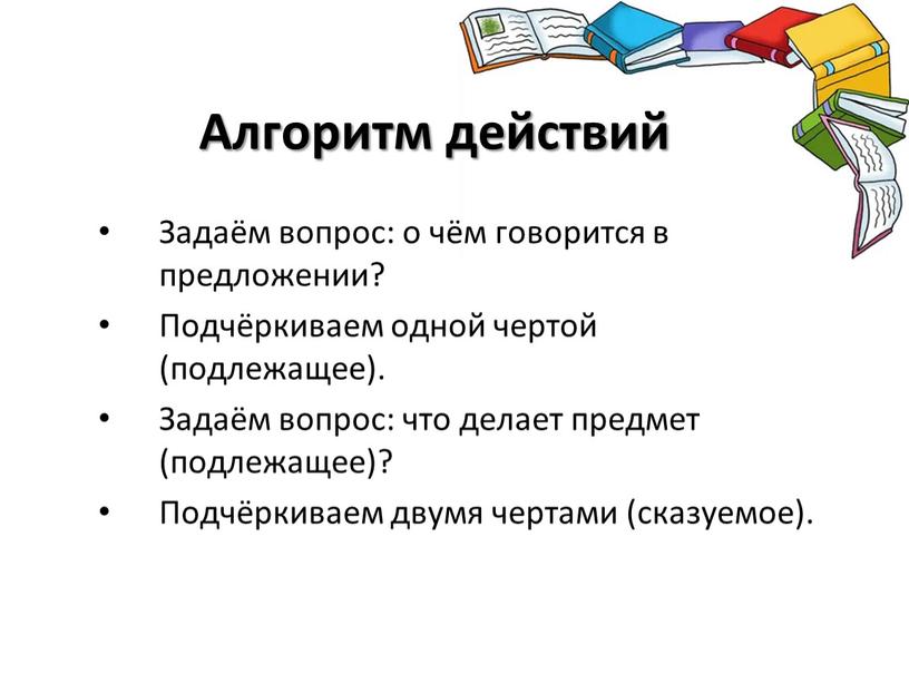 Алгоритм действий Задаём вопрос: о чём говорится в предложении?