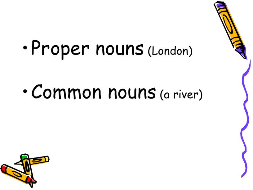 Proper nouns (London) Common nouns (a river)