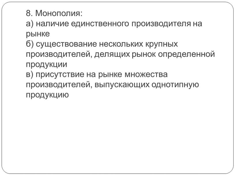 Монополия: а) наличие единственного производителя на рынке б) существование нескольких крупных производителей, делящих рынок определенной продукции в) присутствие на рынке множества производителей, выпускающих однотипную продукцию