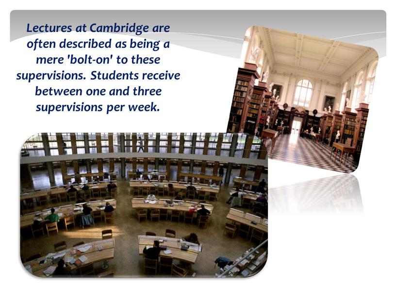 Lectures at Cambridge are often described as being a mere 'bolt-on' to these supervisions