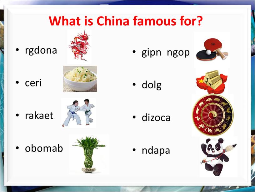What is China famous for? rgdona ceri rakaet obomab gipn ngop dolg dizoca ndapa