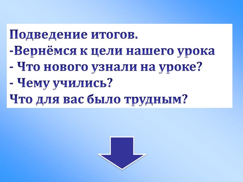 Подведение итогов. -Вернёмся к цели нашего урока -