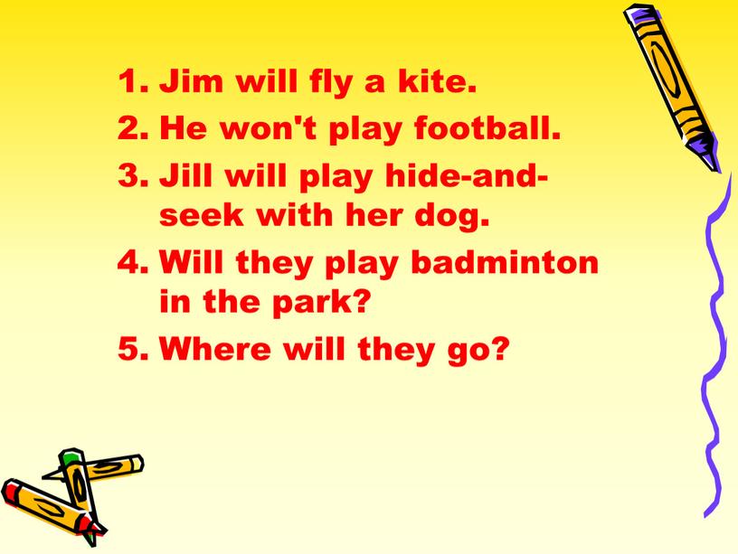 Jim will fly a kite. He won't play football