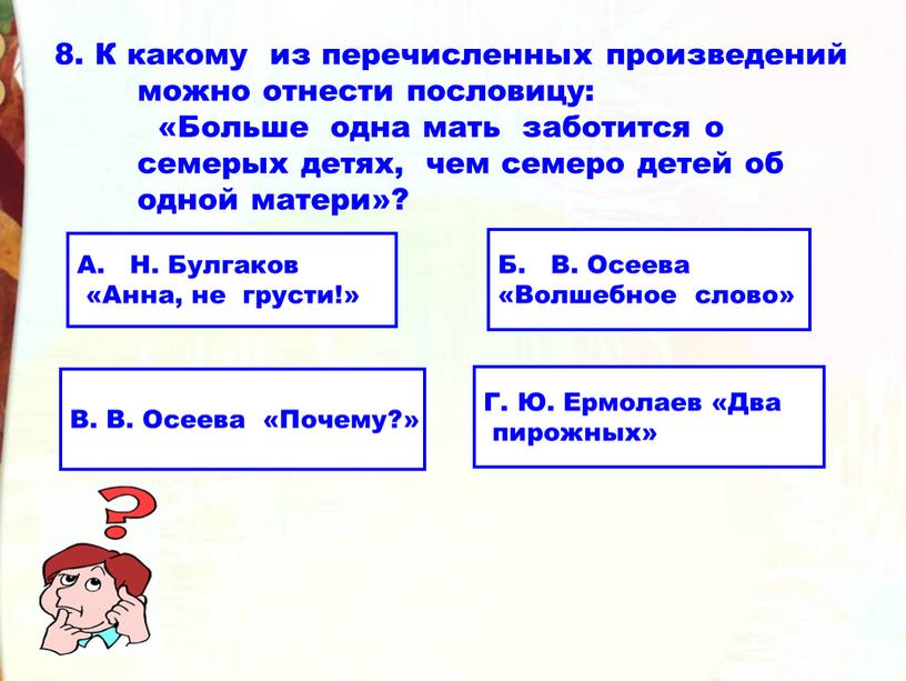 К какому из перечисленных произведений можно отнести пословицу: «Больше одна мать заботится о семерых детях, чем семеро детей об одной матери»?