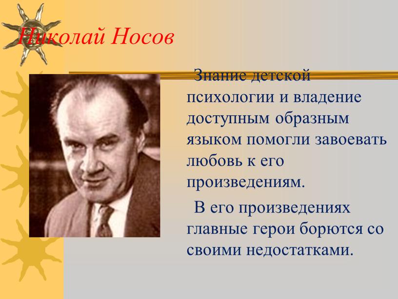 Николай Носов Знание детской психологии и владение доступным образным языком помогли завоевать любовь к его произведениям