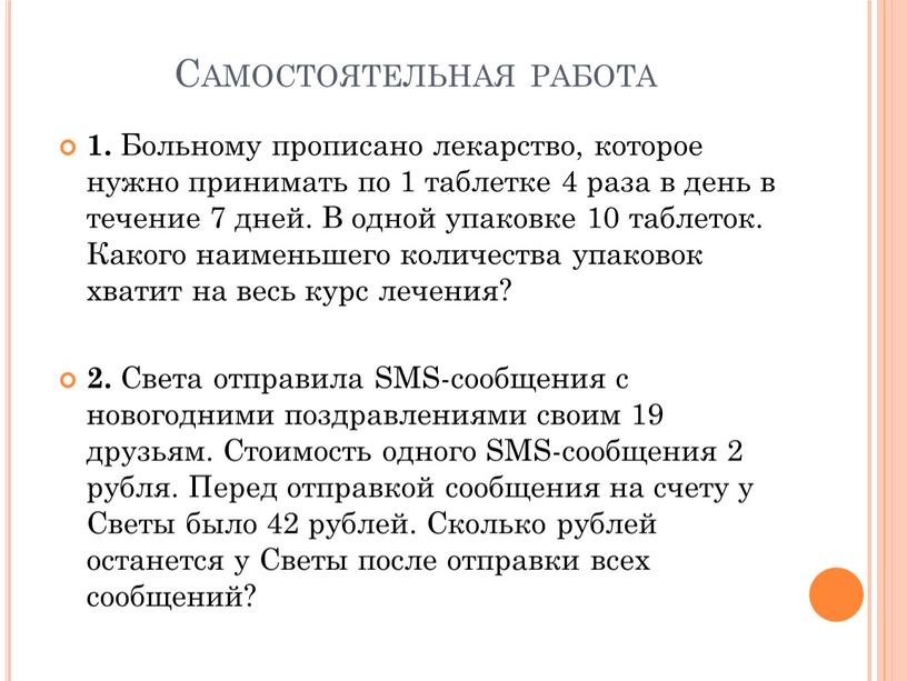 Самостоятельная работа 1. Больному прописано лекарство, которое нужно принимать по 1 таблетке 4 раза в день в течение 7 дней